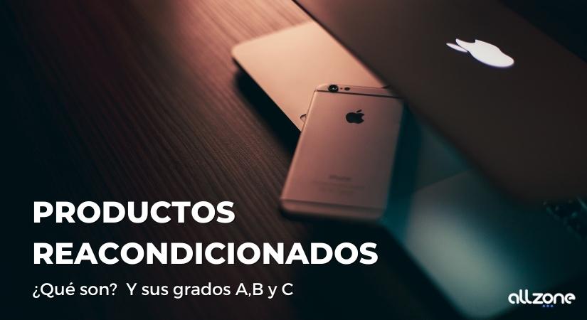 Productos reacondicionados, ¿Qué son? Y sus grados A,B y C