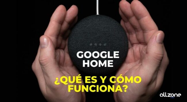 Google home. ¿Qué es y cómo funciona?