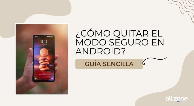 ¿Cómo quitar modo seguro en android? Guía sencilla