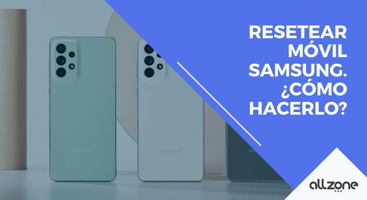 Resetear móvil Samsung. ¿Cómo hacerlo?