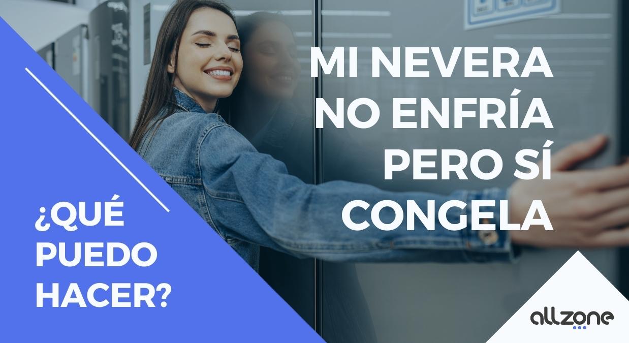 Mi nevera no enfria pero sí congela. ¿Qué puedo hacer? Mi nevera no enfria pero sí congela. ¿Qué puedo hacer?