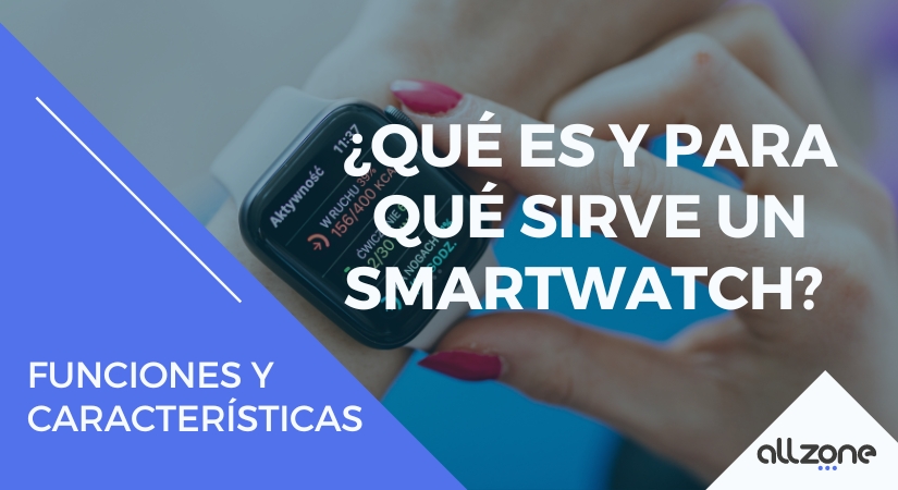 ¿Qué es y para qué sirve un smartwatch? Funciones y características