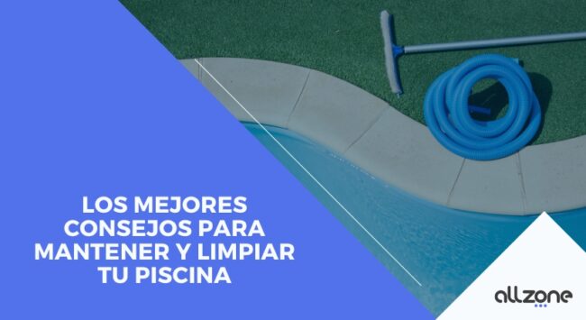 Los mejores consejos para mantener y limpiar tu piscina