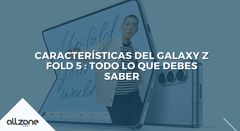 Características del Galaxy Z Fold 5 : Todo lo que debes saber Características del Galaxy Z Fold 5 : Todo lo que debes saber