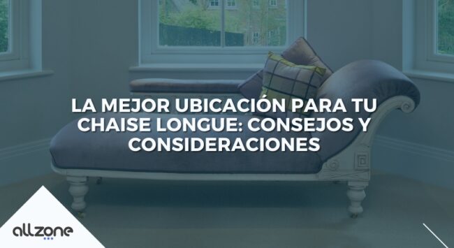 La Mejor Ubicación para tu Chaise Longue: Consejos y Consideraciones