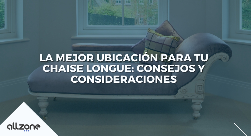 La Mejor Ubicación para tu Chaise Longue: Consejos y Consideraciones