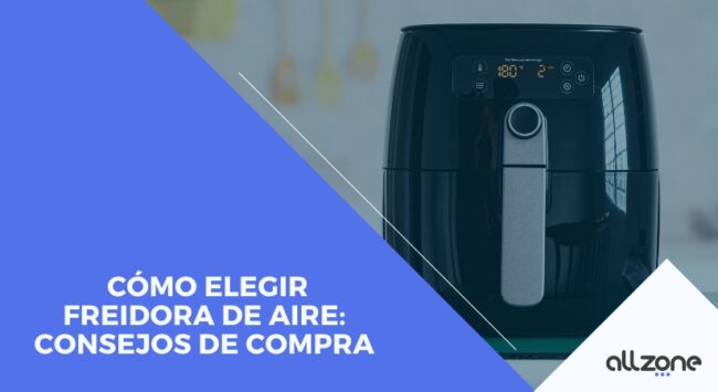 Cómo elegir Freidora de Aire: Consejos de Compra