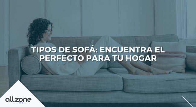Tipos de Sofá: Encuentra el Perfecto para Tu Hogar