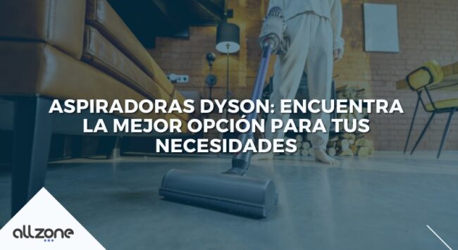 Aspiradoras Dyson: encuentra la mejor opción para tus necesidades Aspiradoras Dyson: encuentra la mejor opción para tus necesidades