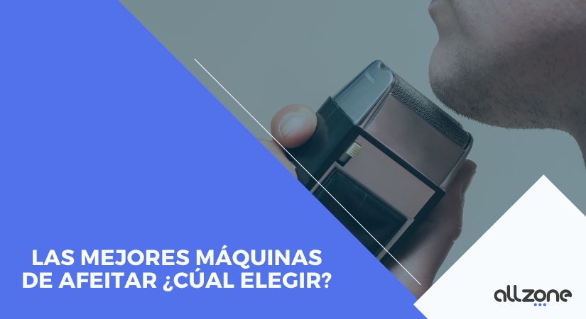 Las Mejores Máquinas de Afeitar ¿Cúal elegir?
