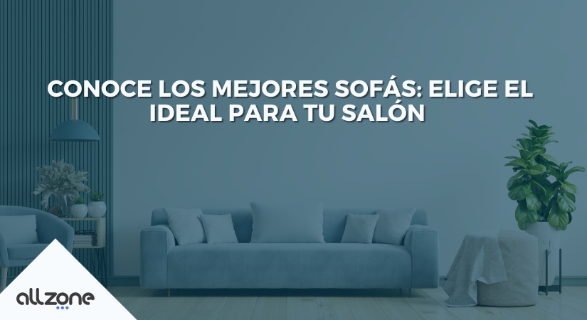 Conoce los Mejores Sofás: Elige el Ideal para tu salón