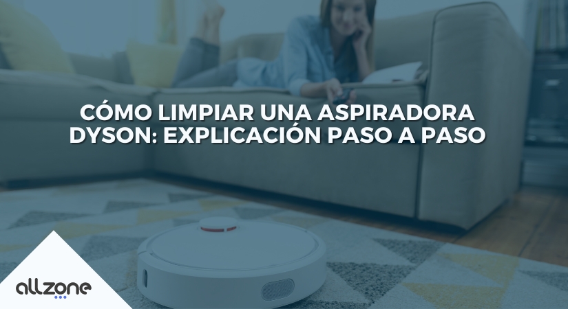 Cómo limpiar una aspiradora Dyson: explicación paso a paso