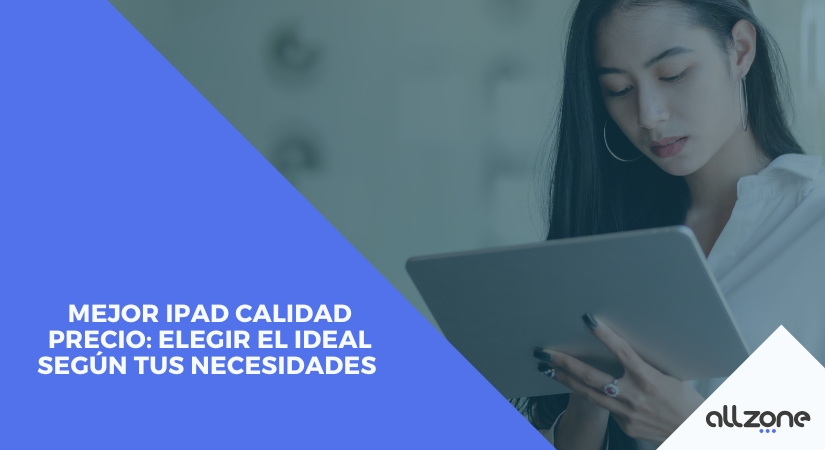 Mejor iPad calidad precio: Elegir el ideal según tus necesidades