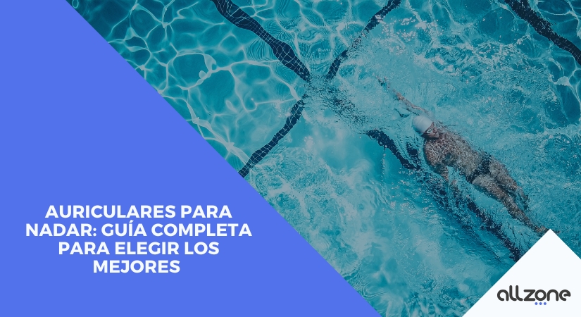 Auriculares para nadar: Guía completa para elegir los mejores