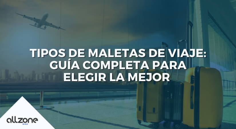 Tipos de Maletas de Viaje: Guía Completa para Elegir la Mejor Tipos de Maletas de Viaje: Guía Completa para Elegir la Mejor