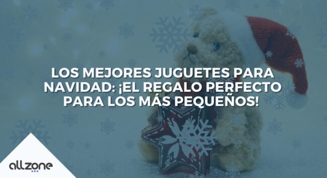 Los Mejores Juguetes para Navidad: ¡El Regalo Perfecto para los Más Pequeños!