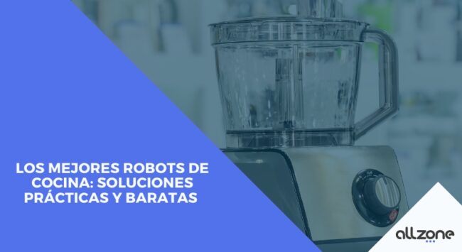 Los Mejores Robots de Cocina: Soluciones Prácticas y Baratas Los Mejores Robots de Cocina: Soluciones Prácticas y Baratas
