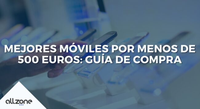 Mejores Móviles por Menos de 500 Euros: Guía de Compra Mejores Móviles por Menos de 500 Euros: Guía de Compra