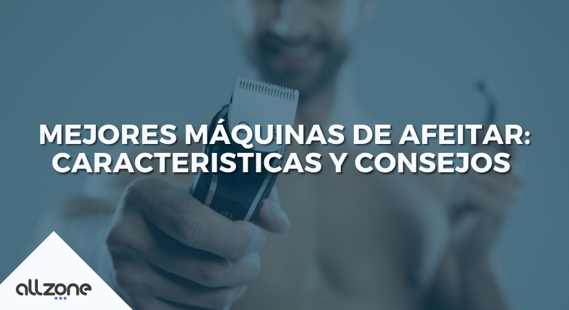 Mejores Máquinas de Afeitar: Caracteristicas y Consejos Mejores Máquinas de Afeitar: Caracteristicas y Consejos