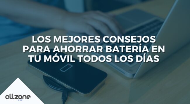 Los mejores consejos para ahorrar batería en tu móvil todos los días