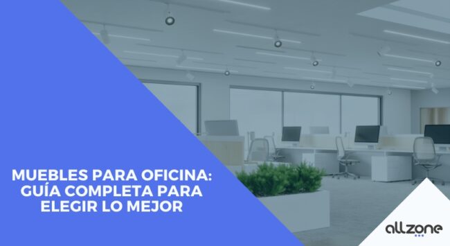 Muebles para oficina: Guía completa para elegir lo mejor