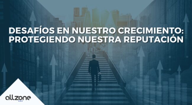 Desafíos en nuestro crecimiento: Protegiendo nuestra reputación