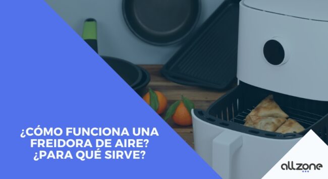 ¿Cómo funciona una freidora de aire? ¿Para qué sirve?