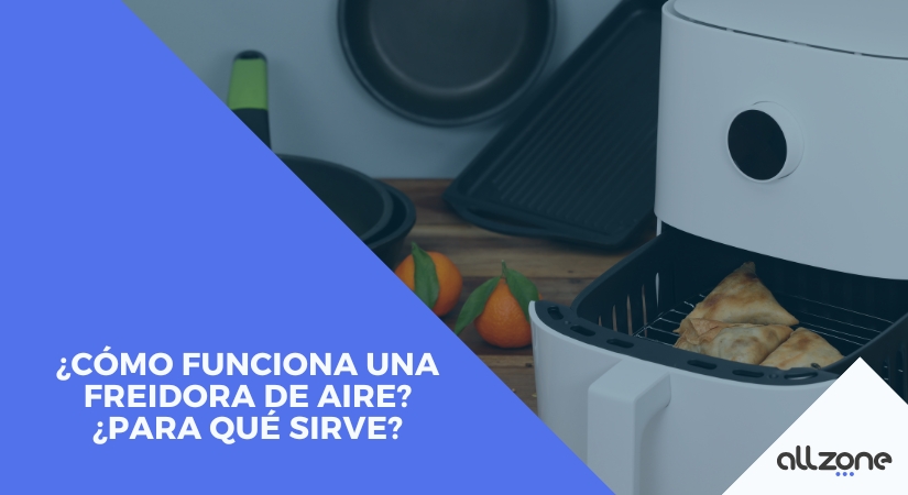 ¿Cómo funciona una freidora de aire? ¿Para qué sirve?