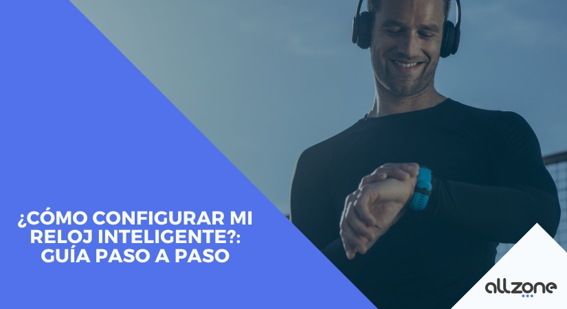 ¿Cómo configurar mi reloj inteligente?: Guía paso a paso
