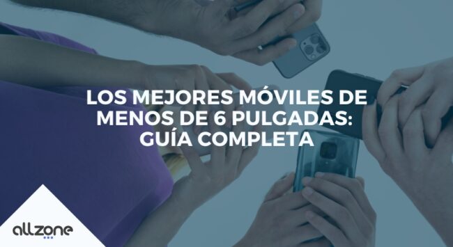 Los mejores móviles de menos de 6 pulgadas: Guía completa