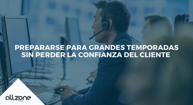 Prepararse para grandes temporadas sin perder la confianza del cliente