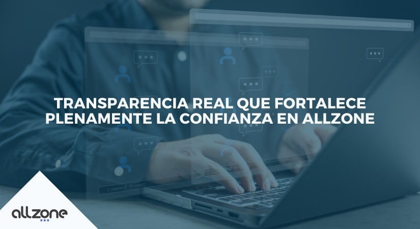 Transparencia real que fortalece plenamente la confianza en Allzone