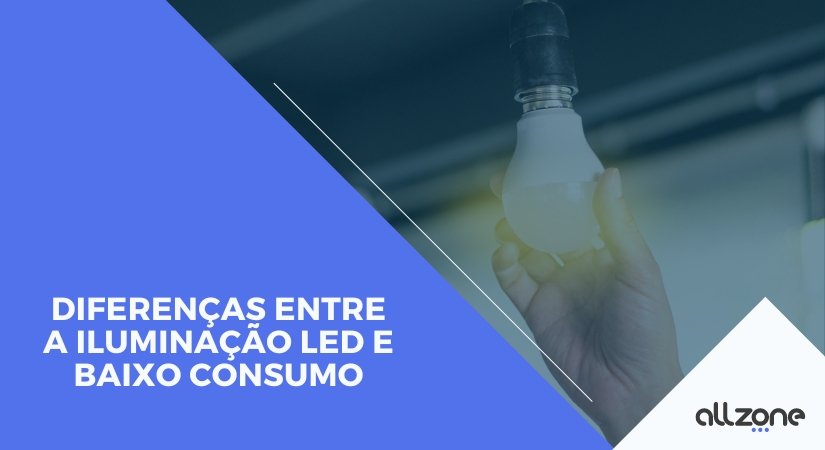 Diferenças entre a iluminação LED e baixo consumo