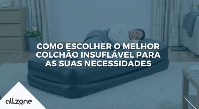 Como escolher o melhor colchão insuflável para as suas necessidades