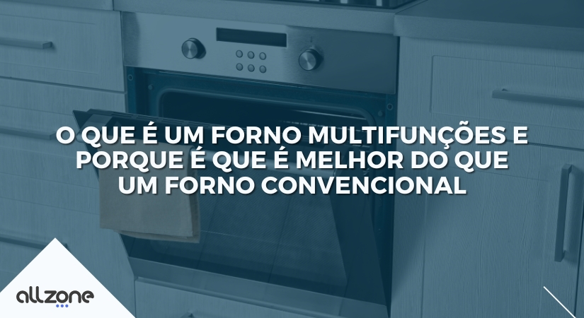 O que é um forno multifunções e porque é que é melhor do que um forno convencional
