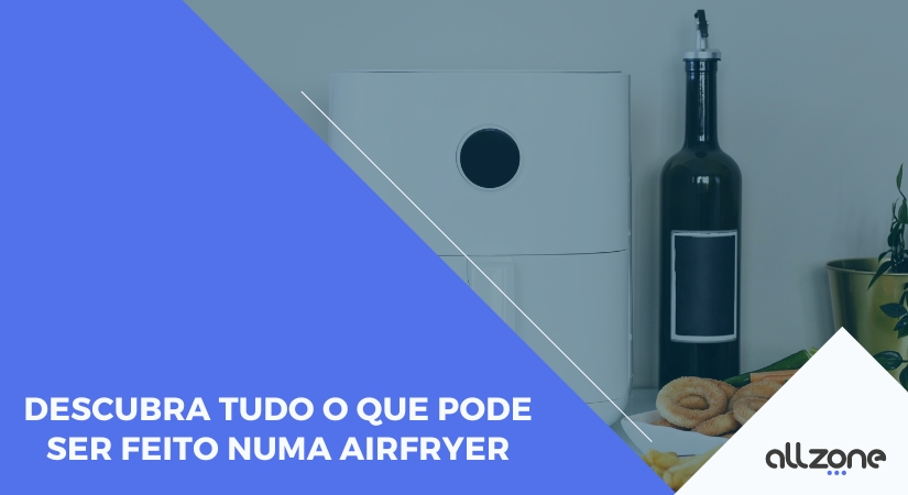 Descubra tudo o que pode ser feito numa airfryer