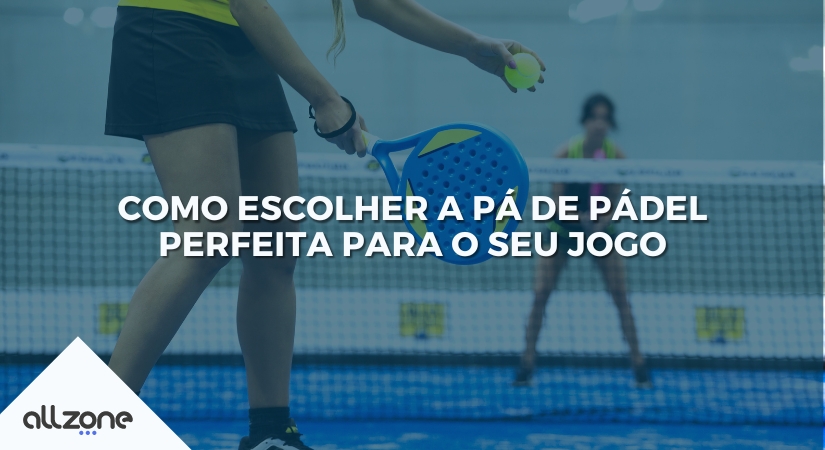 Como escolher a pá de pádel perfeita para o seu jogo