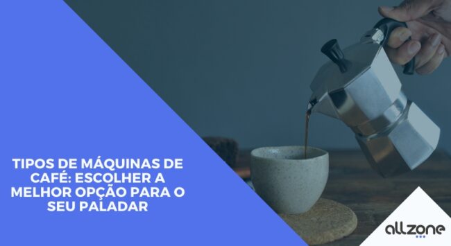 Tipos de máquinas de café: escolher a melhor opção para o seu paladar