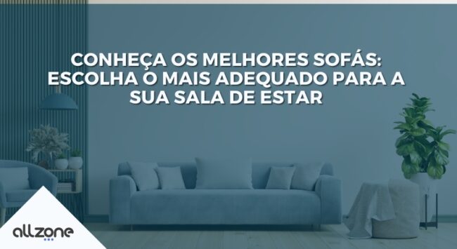 Conheça os melhores sofás: escolha o mais adequado para a sua sala de estar