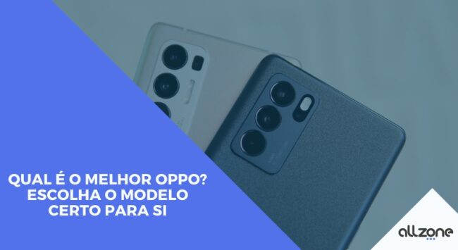 Qual é o melhor Oppo? Escolha o modelo certo para si