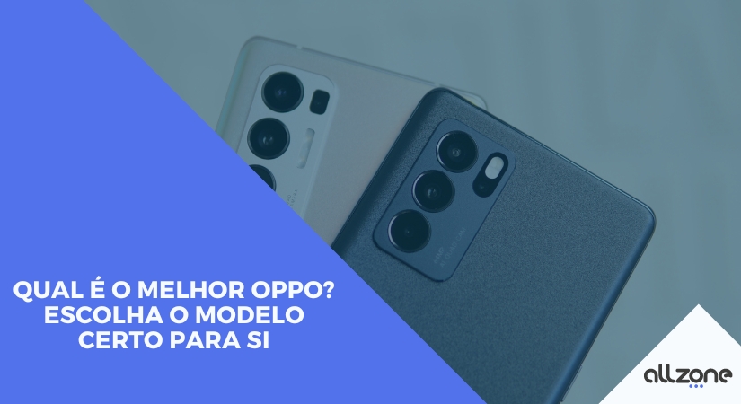 Qual é o melhor Oppo? Escolha o modelo certo para si