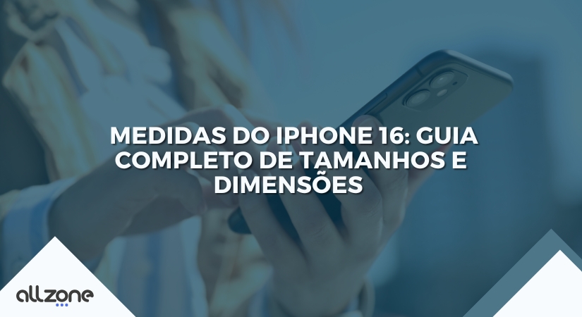 Medidas do iPhone 16: Guia completo sobre tamanho e dimensões