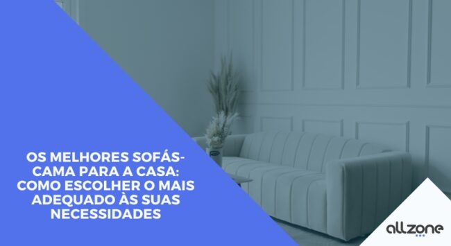 Os melhores sofás-cama para a casa: como escolher o mais adequado às suas necessidades