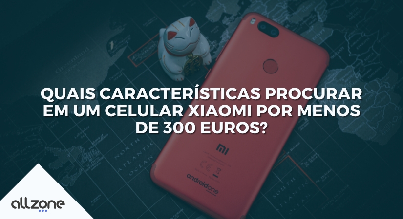 Quais características procurar em um celular Xiaomi por menos de 300 euros?