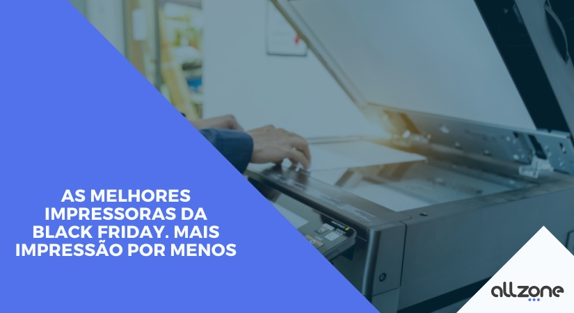 As melhores impressoras da Black Friday. Mais impressão por menos