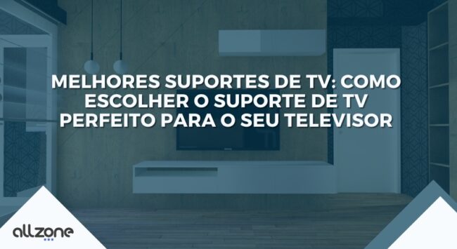 Melhores suportes de TV: Como escolher o suporte de TV perfeito para o seu televisor