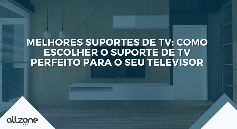 Melhores suportes de TV: Como escolher o suporte de TV perfeito para o seu televisor