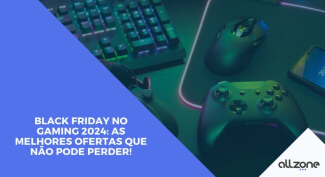 Black Friday no Gaming 2024: As melhores ofertas que não pode perder!