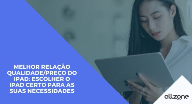 Melhor relação qualidade/preço do iPad: Escolher o iPad certo para as suas necessidades