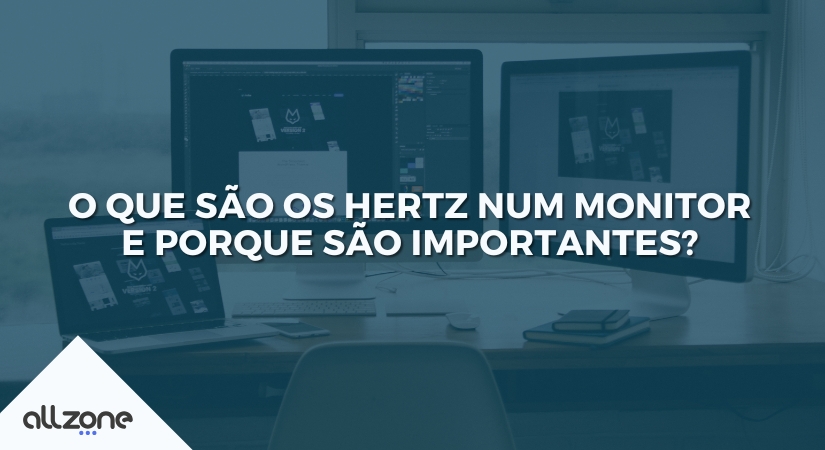 O que são os hertz num monitor e porque são importantes?